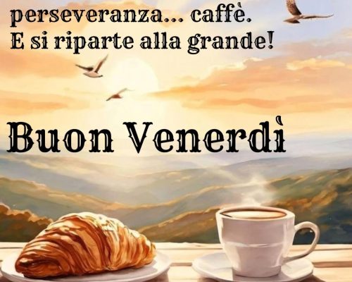 Forza, entusiasmo, perseveranza... caffè. E si riparte alla grande. Buon venerdì