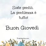 Siate gentili, la gentilezza è tutto! Buon giovedì