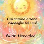 Chi semina amore raccoglie felicità. Buon mercoledì