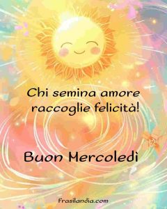 Chi semina amore raccoglie felicità. Buon mercoledì