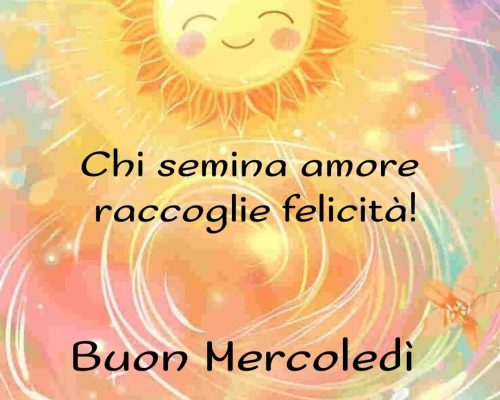 Chi semina amore raccoglie felicità. Buon mercoledì