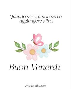 Quando sorridi non serve aggiungere altro. Buon venerdì