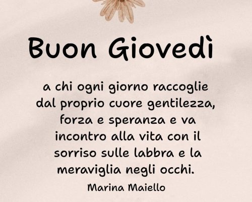 Buongiorno a chi ogni giorno raccoglie dal proprio cuore gentilezza, forza e speranza e va incontro alla vita con il sorriso sulle labbra e la meraviglia negli occhi. Buon Giovedì