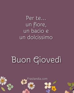 Per te... Un fiore, un bacio e un dolcissimo buon giovedì