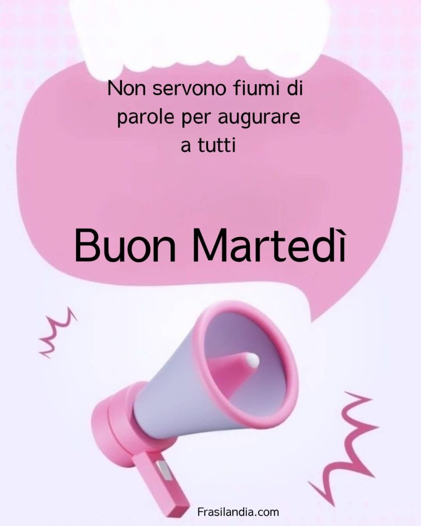 Non servono fiumi di parole per augurare un buon martedì