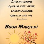 Lascia venire quello che viene. Lascia andare quello che va. Buon martedì