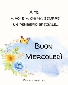 A te, a voi, a chi ha sempre un pensiero speciale. Buon mercoledì