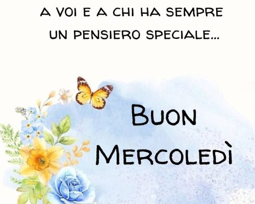 A te, a voi, a chi ha sempre un pensiero speciale. Buon mercoledì