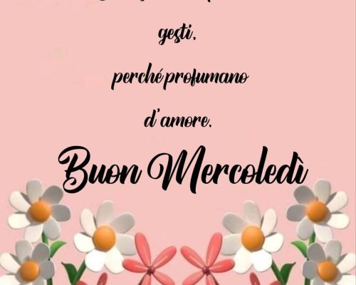 Buongiorno ai piccoli gesti, perché profumano d’amore. Buon Mercoledì